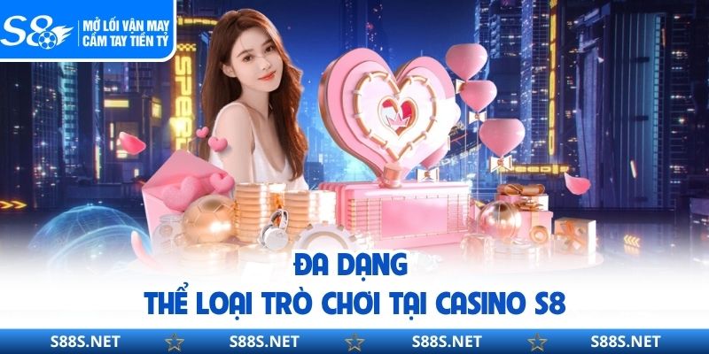 Đa dạng thể loại trò chơi tại casino S8