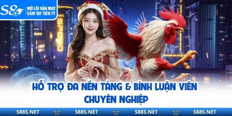 Hỗ trợ đa nền tảng & bình luận viên chuyên nghiệp
