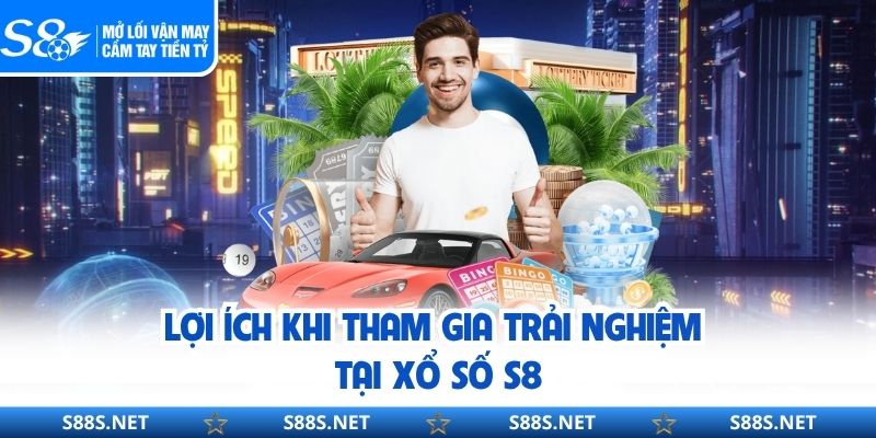 Lợi ích khi tham gia trải nghiệm tại xổ số S8